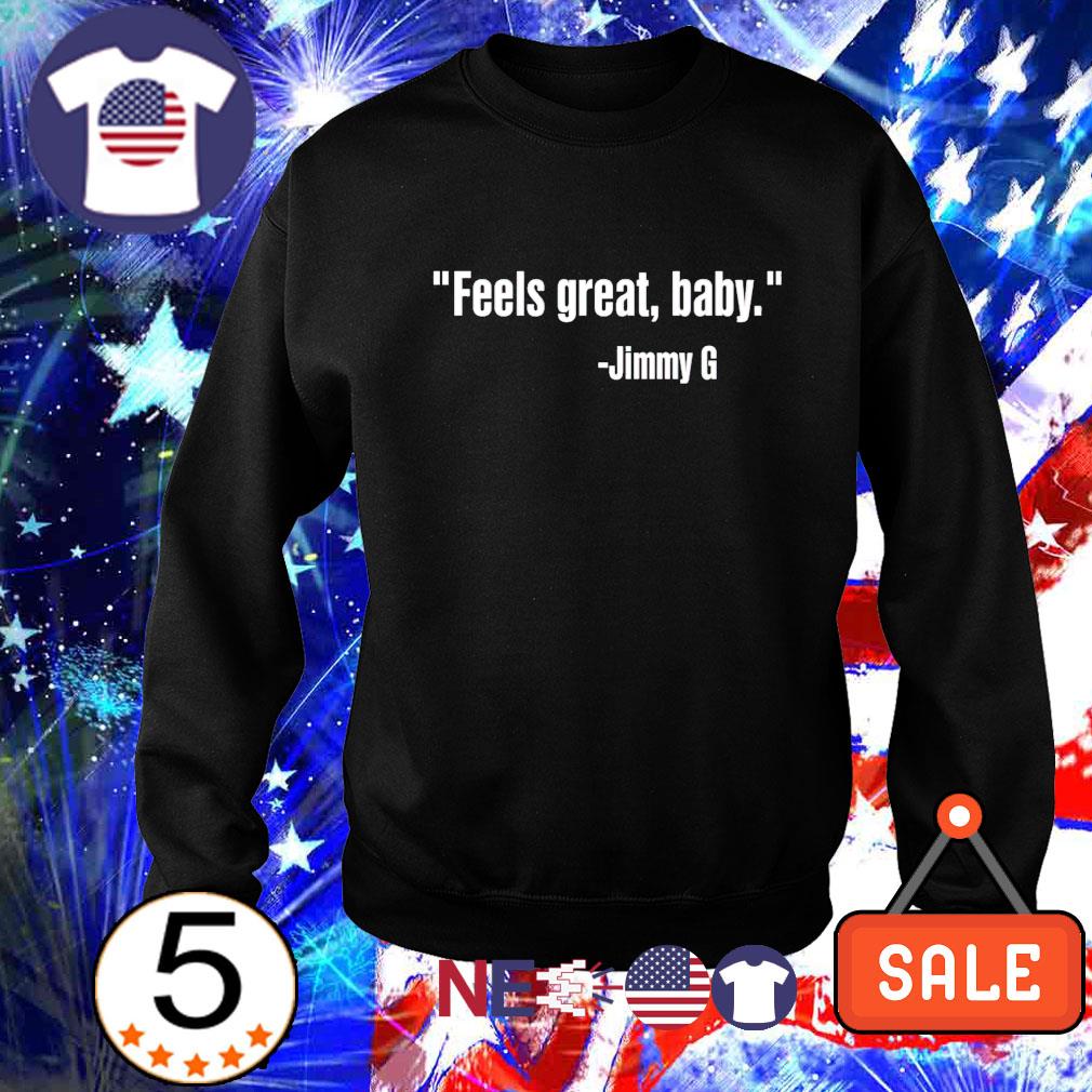 Feels great baby Jimmy Garoppolo shirt, hoodie, sweater, long