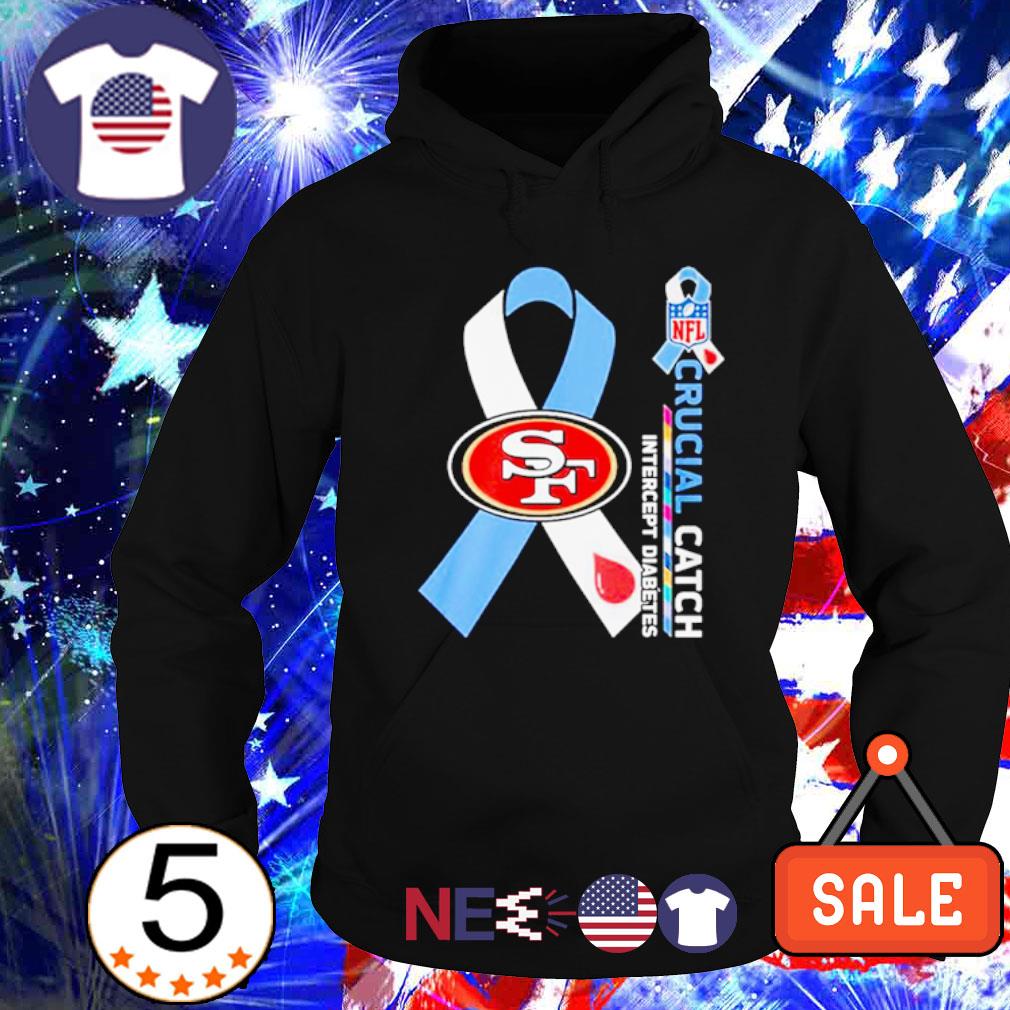 San Francisco 49ers Crucial catch intercept Diabetes NFL shirt, hoodie,  sweater, long sleeve and tank top