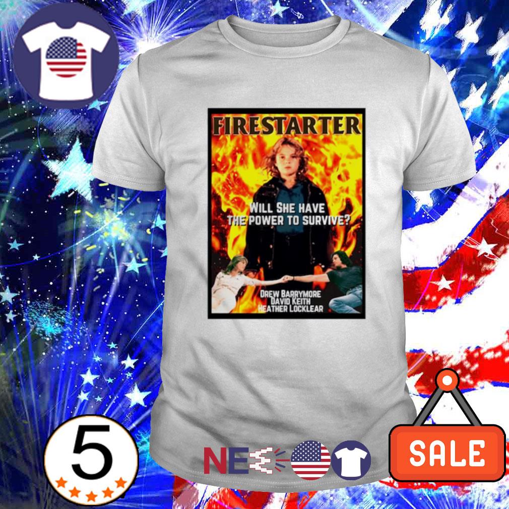 Awesome firestarter will she have the power to survive drew barrymore David Keith Heather locklear shirt