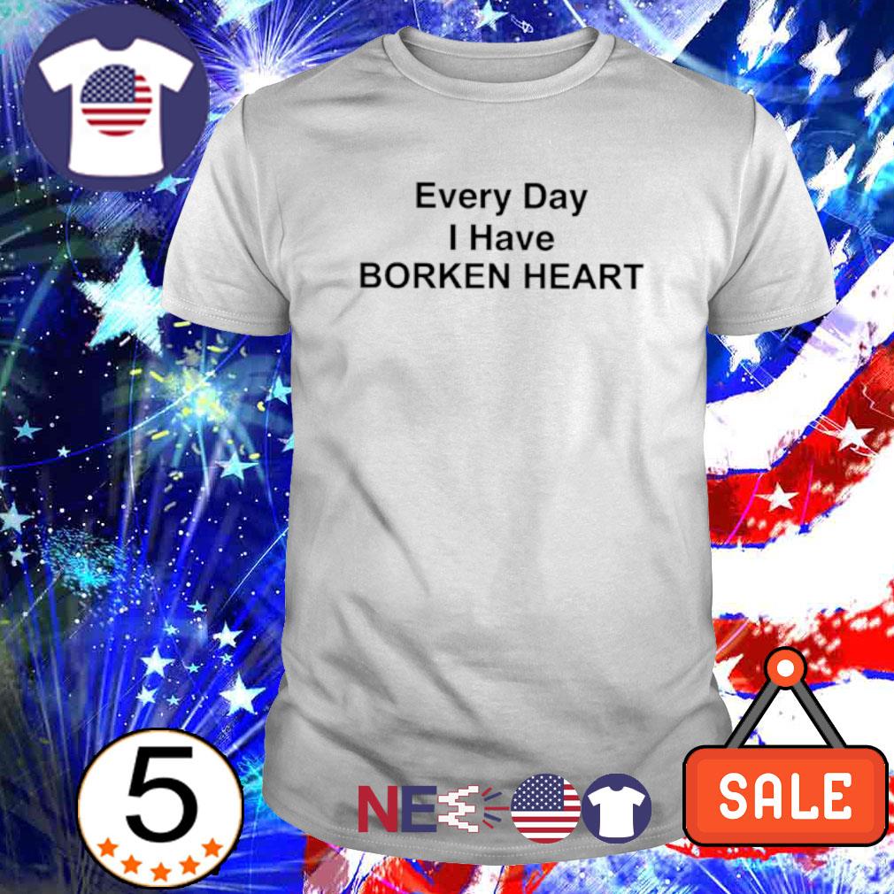 Nice every day I have borken heart shirt