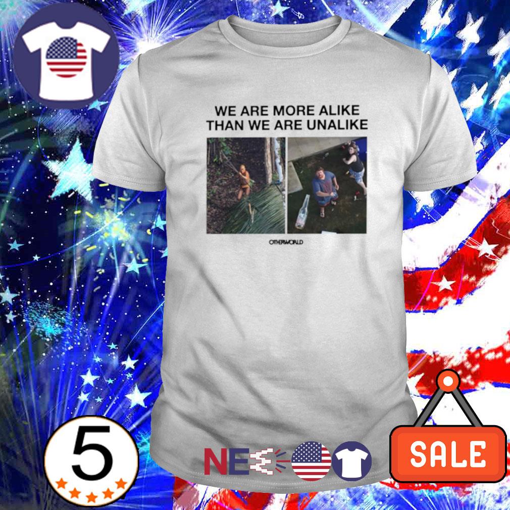 Official we are more alike than we are unalike shirt