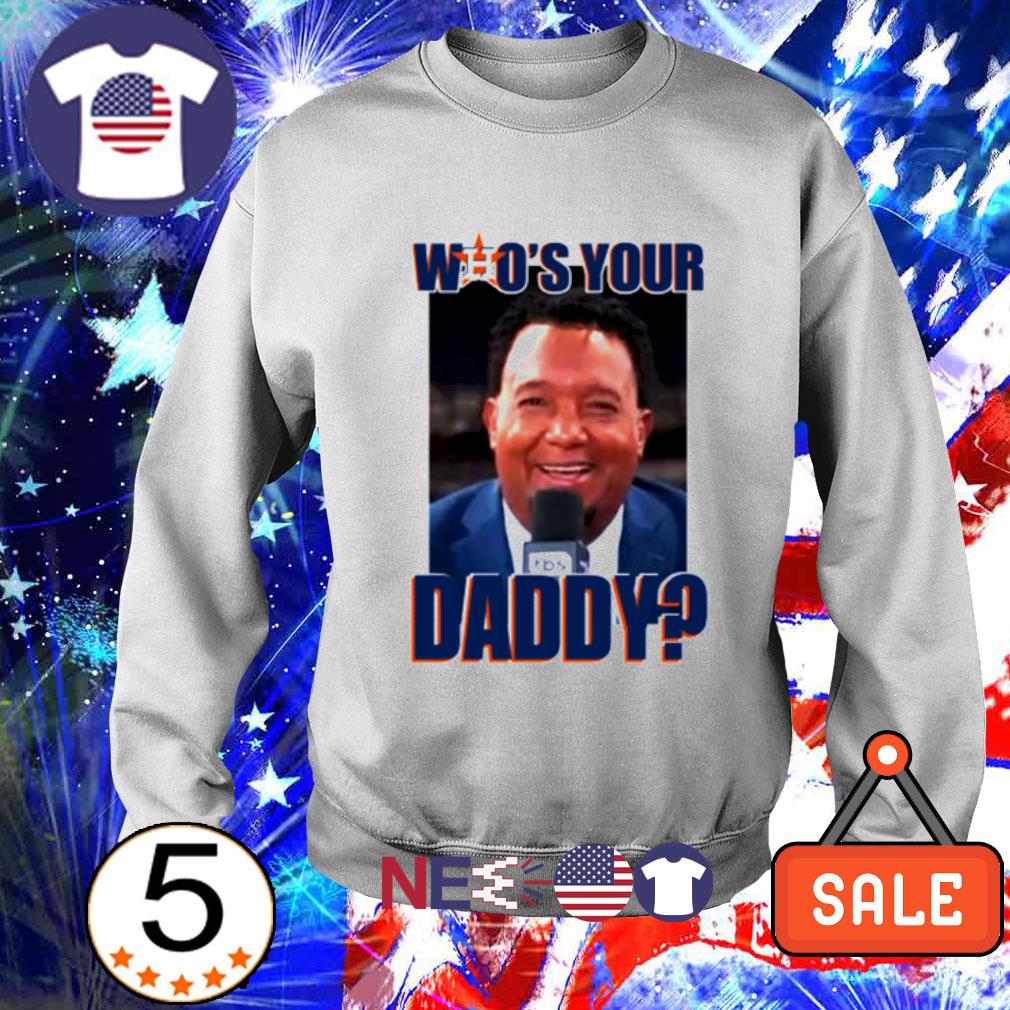 Official pedro Martínez Astros who your Daddy shirt, hoodie, sweater and  unisex tee